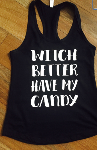 Halloween Witch Better Have My Candy Tank and Tees